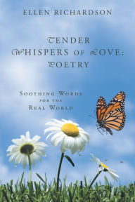 Title: Tender Whispers of Love: Poetry: Soothing Words for the Real World, Author: Ellen Richardson
