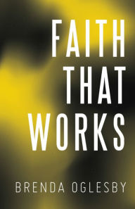 Title: Faith That Works, Author: Brenda Oglesby