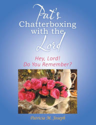 Title: Pat's Chatterboxing with the Lord: Hey, Lord! Do You Remember?, Author: Patricia M Joseph