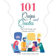 Title: 101 Quips and Quotes: That Will Charge and Change Your Life, Author: Ada Adeleke-Kelani