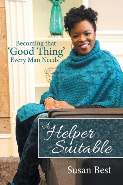 A Helper Suitable: Becoming That 'Good Thing' Every Man Needs