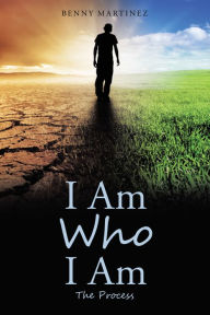 Title: I Am Who I Am: The Process, Author: Benny Martinez
