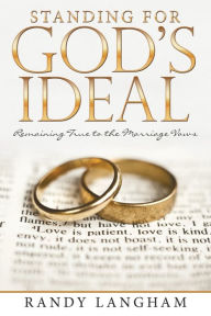 Title: Standing for God's Ideal: Remaining True to the Marriage Vows, Author: Randy Langham