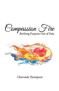 Title: Compassion Fire: Birthing Purpose out of Pain, Author: Chavonda Thompson