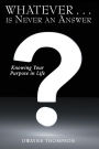 Whatever . . . is Never an Answer: Knowing Your Purpose in Life