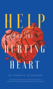 Title: Help for the Hurting Heart: A Christian Perspective for Those Who Have Learned That Forgiving and Forgetting Doesn't Work, Author: Steven R Silverstein