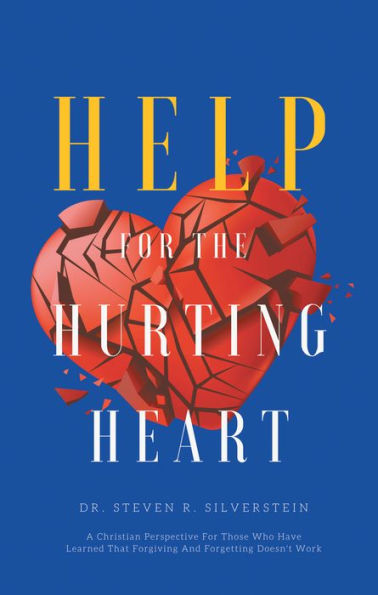 Help for the Hurting Heart: A Christian Perspective for Those Who Have Learned That Forgiving and Forgetting Doesn't Work