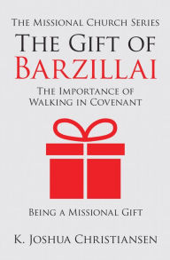 Title: The Gift of Barzillai: The Importance of Walking in Covenant, Author: K. Joshua Christiansen