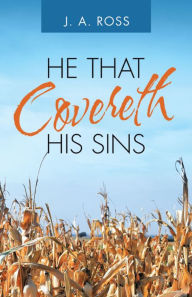 Title: He That Covereth His Sins, Author: J.A. Ross