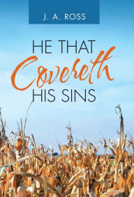 Title: He That Covereth His Sins, Author: J.A. Ross