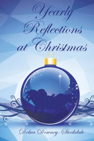 Title: Yearly Reflections at Christmas, Author: Debra Downey-Stockdale