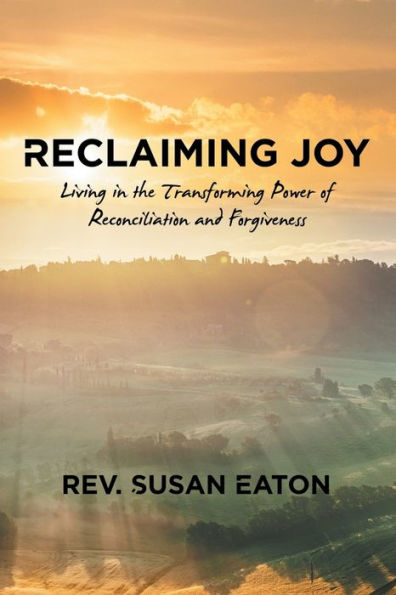Reclaiming Joy: Living the Transforming Power of Reconciliation and Forgiveness