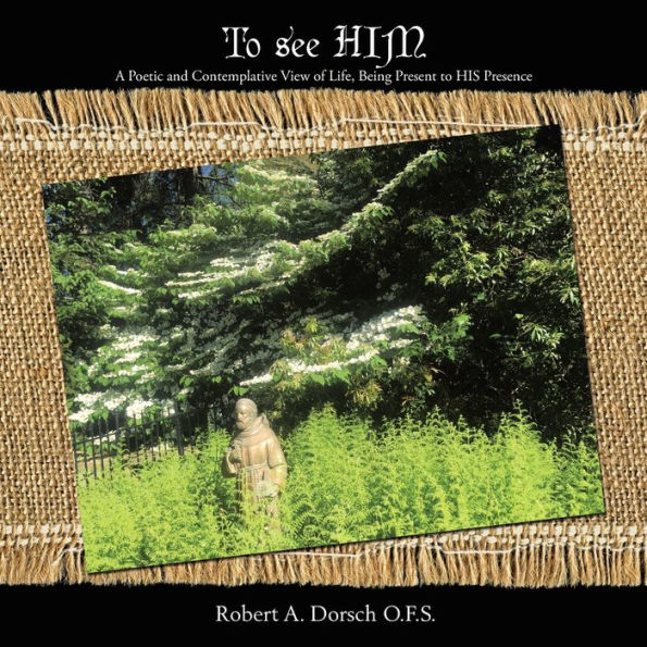 to See Him: A Poetic and Contemplative View of Life, Being Present His Presence