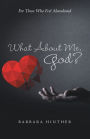 What About Me, God?: For Those Who Feel Abandoned