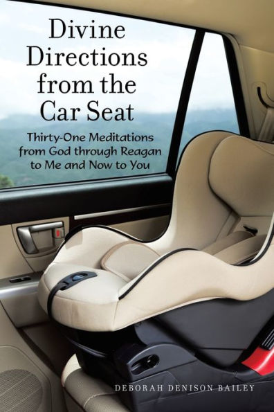 Divine Directions from the Car Seat: Thirty-One Meditations God Through Reagan to Me and Now You