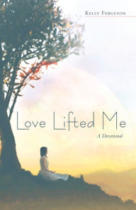 Title: Love Lifted Me: A Devotional, Author: Kelly Ferguson