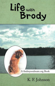 Title: Life with Brody: A findmysoulmate.org Book, Author: K. F. Johnson