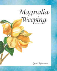 Title: Magnolia Weeping: A Novel, Author: Lynn Roberson