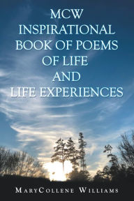 Title: Mcw Inspirational Book of Poems of Life and Life Experiences, Author: MaryCollene Williams
