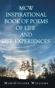 Title: Mcw Inspirational Book of Poems of Life and Life Experiences, Author: Marycollene Williams