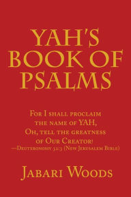 Title: Yah's Book of Psalms: For I Shall Proclaim the Name of Yah, Oh, Tell the Greatness of Our Creator! -Deuteronomy 32:3 (New Jerusalem Bible), Author: Jabari Woods