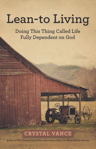 Lean-To Living: Doing This Thing Called Life Fully Dependent on God