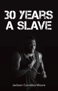 Title: 30 Years a Slave, Author: Jackson Cornelius Moore