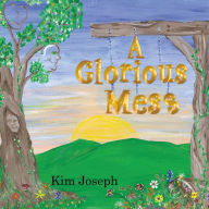 Title: A Glorious Mess, Author: Kim Joseph