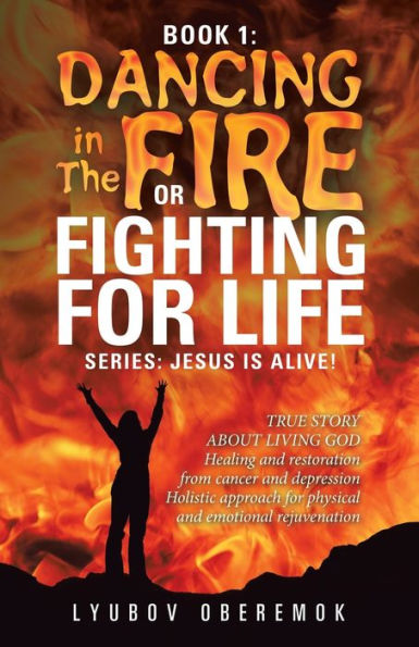 Book 1: Dancing in the Fire or Fighting for Life: A True Story About a Living God