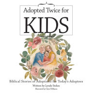 Title: Adopted Twice for Kids: Biblical Stories of Adoptions for Today's Adoptees, Author: Lyndy Stokes