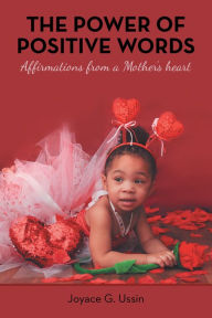 Title: The Power of Positive Words: Affirmations from a Mother's Heart, Author: Joyace G. Ussin