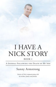 Title: I Have a Nick Story Book 1: A Journal Following the Death of My Son, Author: Sunny Armstrong