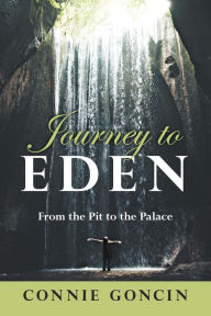 Title: Journey to Eden: From the Pit to the Palace, Author: Connie Goncin