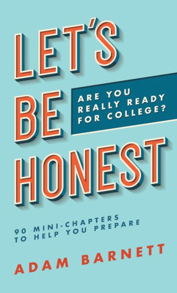 Let's Be Honest Are You Really Ready for College?: 90 Mini-Chapters to Help You Prepare