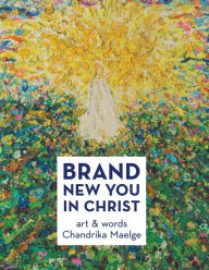 Title: Brand New You in Christ: Art & Words, Author: Chandrika Maelge