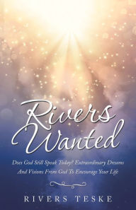 Title: Rivers Wanted: Does God Still Speak Today? Extraordinary Dreams and Visions from God to Encourage Your Life, Author: Rivers Teske