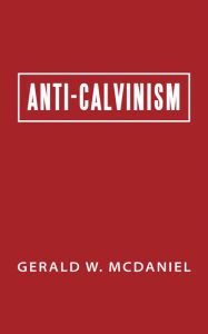 Title: Anti-Calvinism, Author: Gerald W. McDaniel