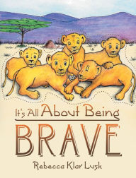 Title: It's All About Being Brave, Author: Rebecca Klar Lusk