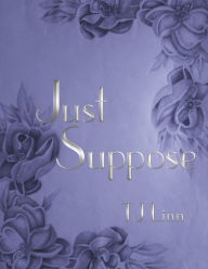 Title: Just Suppose, Author: T J Linn