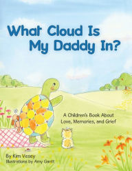 Title: What Cloud Is My Daddy In?: A Children's Book About Love, Memories and Grief, Author: Kim Vesey