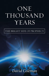 Title: One Thousand Years: The Bright Side of Prophecy, Author: David Coleman