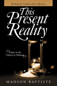 Title: This Present Reality: Breaking the Timeline of Our Adversary, Author: Madson Baptiste