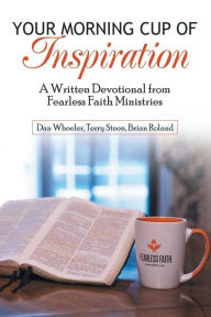 Title: Your Morning Cup of Inspiration: A Written Devotional from Fearless Faith Ministries, Author: Dan Wheeler
