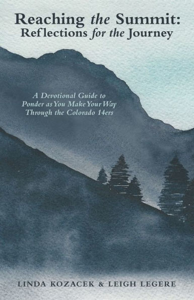 Reaching the Summit: Reflections for Journey: A Devotional Guide to Ponder as You Make Your Way Through Colorado 14Ers