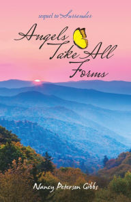 Title: Angels Take All Forms: Sequel to Surrender, Author: Nancy Peterson Gibbs