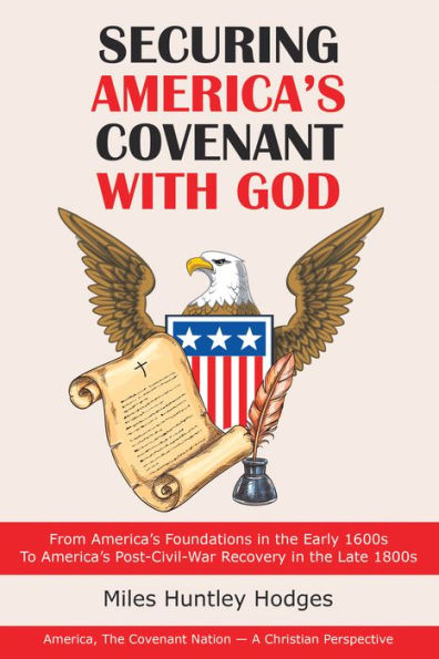 Securing America's Covenant with God: From America's Foundations in the Early 1600S to America's Post-Civil-War Recovery in the Late 1800S