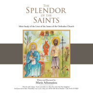 Title: The Splendor of the Saints: Mini-Study of the Lives of the Saints of the Orthodox Church, Author: Maria Athanasiou