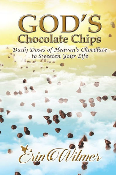 God's Chocolate Chips: Daily Doses of Heaven's to Sweeten Your Life