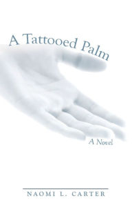 Title: A Tattooed Palm: A Novel, Author: Naomi L. Carter