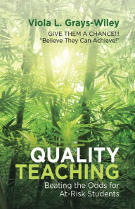 Title: Quality Teaching: Beating the Odds for At-Risk Students, Author: Viola L. Grays-Wiley